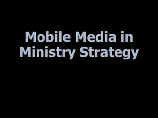 Mobile Media in
Ministry Strategy
 