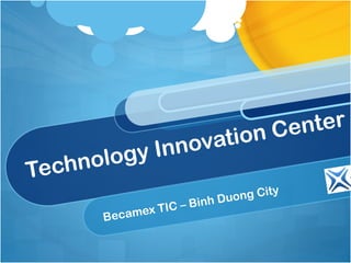 ion Ce nter
        gy Inn ovat
Technolo
                             h Duo ng City
             mex T I C – B in
      Beca
 