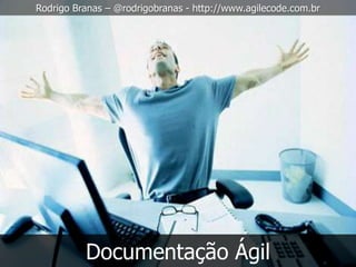 Rodrigo Branas – @rodrigobranas - http://www.agilecode.com.br




          Documentação Ágil
 