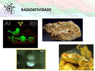 RADIOATIVIDADE
 