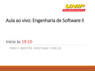 Aula ao vivo: Engenharia de Software II
Início às 19:10
PROF.ª MESTRE CRISTIANE FIDELIX
 