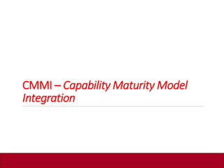 CMMI – Capability Maturity Model
Integration
 