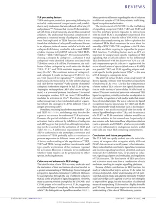 REVIEWS

                       TLR processing factors                                               Many questions still remain regarding the role of co­factors
                       TLR9 undergoes proteolytic processing following its                  in different aspects of TLR biosynthesis, trafficking,
                       arrival at endolysosomal compartments, and possibly                  ligand recognition and activation.
                       also in early endosomes that are endowed with a low pH                   The involvement of UNC93B1 in the trafficking
                       and proteases79,80. Proteases that process TLRs must inter-          of signalling-competent TLR3, TLR7 and TLR9 and
                       act with them, at least transiently, and are thus considered         how this polytopic protein regulates its interactions
                       cofactors. The endosomal–lysosomal complement of                     with its client TLRs is incompletely understood. The
                       proteases is composed mostly of cathepsins. Cathepsins               emerging picture is that the role of UNC93B1 is more
                       were first implicated in TLR9 function when it was                   complex than merely serving as a delivery platform for
                       found that inhibition of cathepsin K ameliorated disease             endo­ omal TLRs. Much remains to be learnt about the
                                                                                                  s
                       in an adjuvant-induced mouse model of arthritis, and                 assembly of UNC93B1–TLR complexes in the ER, their
                       cathepsin K deficiency resulted in a decreased BMDC                  exit sites and their targeting to organelles for proper
                       cytokine response to CpG DNA but not to TLR3, TLR7,                  TLR function. Trafficking factors such as AP3 are
                       TLR8 or TLR2–TLR6 ligands81. By functional cDNA                      important for compartment-specific regulation of TLR
                       cloning, cathepsin B, cathepsin L, cathepsin S and                   signalling. But are all cells subject to this differential
                       cathepsin F were identified as factors associated with               TLR distribution? With the discovery of AP3 as a cell-
                       TLR9 function in a B cell line. Furthermore, the inhi-               and compartment-specific cofactor — together with the
                       bition of these cathepsins by small molecules blocked                recent identification of viperin (also known as RSAD2)
                       TLR3‑, TLR7- and TLR9‑mediated responses in pri-                     as a possible TLR7 and TLR9 signalling adaptor mol-
                       mary B cells82. The combined action of cathepsin L                   ecule specific for the production of IFNα85 — this area
                       and cathepsin S results in cleavage of TLR9 (REF. 80),               of TLR biology is coming into focus.
                       an event required for signalling 79,80. Inhibitors for                   The ability of surface TLRs to sense a wide variety of
                       individual cathepsins failed to fully inhibit cleavage               diverse ligands contrasts with the restricted specificity
                       and TLR-driven responses79,80; the activity of multiple              of endosomal TLRs (TABLE 1). Is this due to the presence
                       cathepsins is therefore required for full TLR9 activity.             of more surface TLR cofactors for ligand discrimina-
                       Asparagine endopeptidase (AEP; also known as legu-                   tion or to the variety of extracellular PAMPs found in
                       main) is a lysosomal protease that cleaves C‑terminal                nature? The more-restricted pattern of endosomal TLR
                       to asparagine residues. AEP can cleave TLR9 and thus                 ligand recognition probably evolved as an adaptation to
                       mediates its activation in DCs83. Therefore, AEP and                 prevent the recognition of self nucleic acids that mimic
                       cathepsins appear to have redundant and/or sequen-                   those of microbial origin. The use of cofactors for ligand
                       tial roles in the cleavage of TLR9 in different types of             recognition makes a special case for TLR7 and TLR8:
                       antigen-presenting cells84.                                          their activation by small molecules such as the imidazo­
                           Proteolytic processing has also been reported for TLR3           quinolines is not easily reconciled with the mode of
                       and TLR7 (REFS 79,84), and cleavage may therefore be                 natural ligand binding to other TLRs, and the existance
                       a general occurrence for endosomal TLR activation.                   of a TLR7- or TLR8‑associated cofactor would be an
                       However, the partial inhibition of TLR cleavage and                  obvious solution to this conundrum. Importantly, it
                       activation that is achieved by inhibitors of cathepsin               also remains to be determined how ubiquitous cofactors
                       and AEP suggests that proteolysis, although important,               (such as granulin and HMGB1, which can potentially
                       may not be essential for the activation of TLR3 and                  carry pro-inflammatory endogenous nucleic acids)
                       TLR7 (REF. 84). A differential requirement for either                enter cells and reach TLR-containing compartments.
                       AEP or cathepsins in the proteolytic conversion and
                       activation of TLR9 probably reflects variations in                   Conclusions and future perspectives
                       protease expression in different tissues and cell types.             The TLR field has rapidly evolved since the initial dis-
                       A better understanding of the regulation of TLR3,                    covery of receptors that recognize widely different
                       TLR7 and TLR9 cleavage and function demands a cell                   PAMPs but contain structurally conserved ectodomains.
                       type-specific exploration of the proteases required                  Many molecules that contribute to ligand discrimination
                       for activation. However, it remains to be established                and receptor signalling have been identified, and such
                       whether these results can be generalized to other                    molecules have different roles, for example as cofac-
                       species, including humans.                                           tors, signalling adaptors and molecules, and regulators
                                                                                            of TLR function. The final result of TLR specificity
                       Cofactors and advances in TLR biology                                and activation must stem from a combination of such
                       The identification of new TLR accessory molecules and                mediators, resulting in complex signalling platforms.
                       the elucidation of their mechanisms of action have led to                Because of their contributions to TLR function, the
                       a greater understanding of TLR biology. From a biological            study of cofactors that help to activate TLRs yields the
                       perspective, ligand discrimination by different TLRs can             obvious dividend of a better understanding of TLR path-
                       be accomplished through the use of different cofactors               ways that control innate and adaptive immunity. Whether
                       that aid in the specificity of ligand recognition. However,          such knowledge can be applied to devise new therapies
                       many accessory proteins (exemplified by UNC93B1 and                  is impossible to gauge, but the elucidation of additional
                       CD14) appear to be used by several TLRs, suggesting                  means of manipulating TLRs remains a highly desirable
                       an additional layer of complexity in the mechanisms by               goal. We may thus anticipate important advances in our
                       which TLRs distinguish one ligand from another (TABLE 2).            understanding of the roles of TLR accessory proteins.


NATURE REVIEWS | IMMUNOLOGY	                                                                                          VOLUME 12 | MARCH 2012 | 177

                                             © 2012 Macmillan Publishers Limited. All rights reserved
 