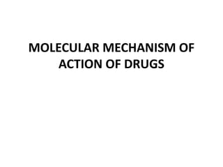 MOLECULAR MECHANISM OF
            ACTION OF DRUGS




by Lee Eun Jin
 
