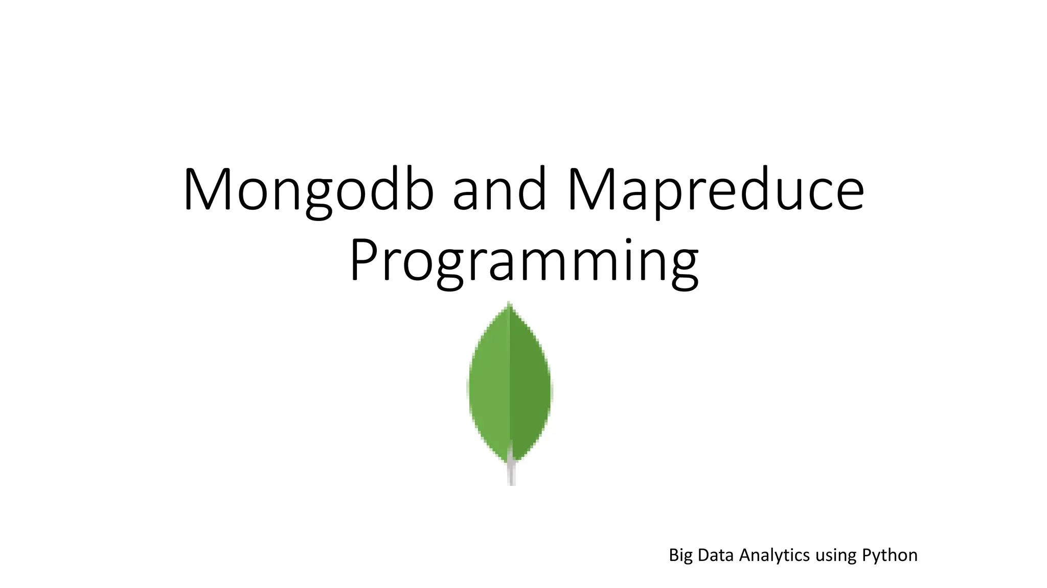 Mongodb and Mapreduce
Programming
Big Data Analytics using Python
 