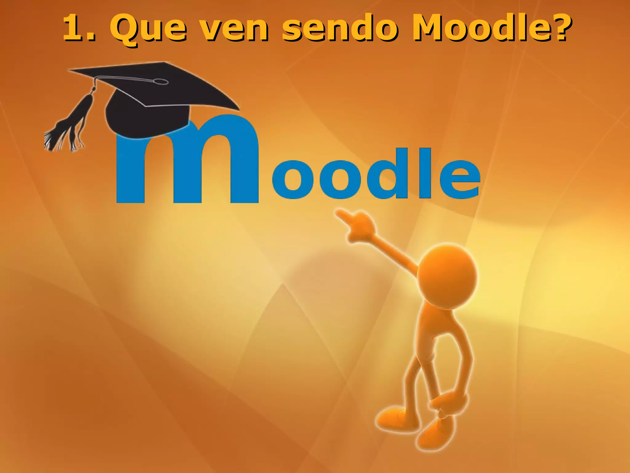 1. Que ven sendo Moodle?
 