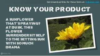 Know Your Product
A sunflower that’s
praying? At dusk, this
flower surrenders itself
to the setting sun with
so much drama...