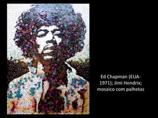 Ed Chapman (EUA-
1971); Jimi Hendrix;
mosaico com palhetas
 