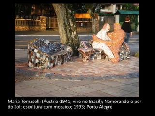 Maria Tomaselli (Áustria-1941, vive no Brasil); Namorando o por
do Sol; escultura com mosaico; 1993; Porto Alegre
 
