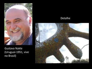Gustavo Nakle
(Uruguai-1951, vive
no Brasil)
Detalhe
 