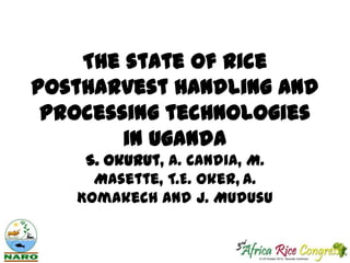 The state of rice
postharvest handling and
processing technologies
in Uganda
S. Okurut, A. Candia, M.
Masette, T.E. Oker, A.
Komakech and J. Mudusu

 