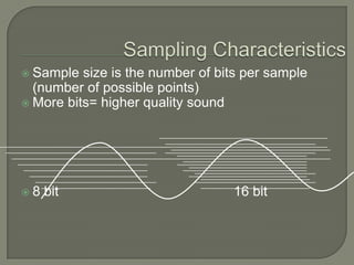 Sample size is the number of bits per sample (number of possible points)More bits= higher quality sound8 bit					16 bitSampling Characteristics