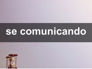se comunicando
 