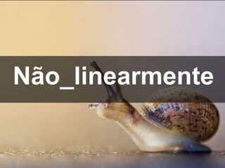 Não_linearmente
 