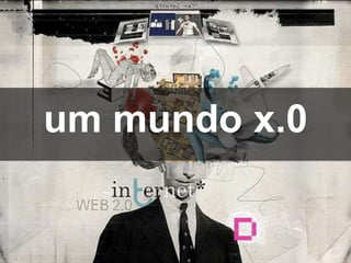 um mundo x.0
 