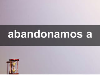 abandonamos a
 