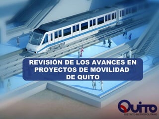 REVISIÓN DE LOS AVANCES EN PROYECTOS DE MOVILIDAD  DE QUITO 