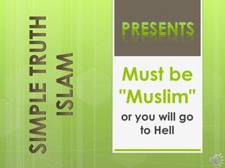 Must be
"Muslim"
or you will go
    to Hell
 
