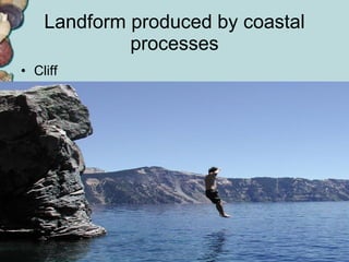 Landform produced by coastal processes Cliff