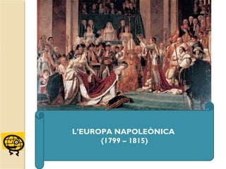 L’EUROPA NAPOLEÒNICA
(1799 – 1815)
 