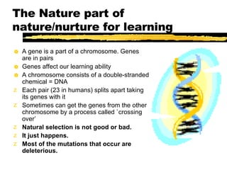 The Nature part of nature/nurture for learning ,[object Object],[object Object],[object Object],[object Object],[object Object],[object Object],[object Object],[object Object]