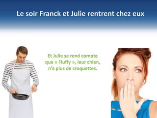 13
©NBS System
Sécurité – Hébergement - Infogérance
www.nbs-system.com
Le soir Franck et Julie rentrent chez eux
Et Julie se rend compte
que « Fluffy », leur chien,
n’a plus de croquettes.
 