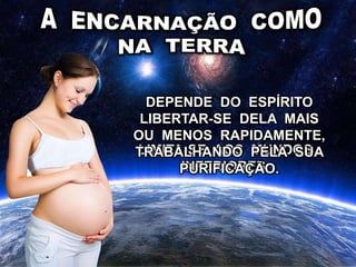 LIMITA-SE AOS MUNDOS
INFERIORES.
DEPENDE DO ESPÍRITO
LIBERTAR-SE DELA MAIS
OU MENOS RAPIDAMENTE,
TRABALHANDO PELA SUA
PURIFICAÇÃO.
 