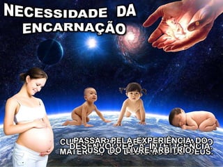 CUMPRIR, POR MEIO DE UMA AÇÃO
MATERIAL, OS DESÍGNIOS DE DEUS.
DESENVOLVER A INTELIGÊNCIA.
PASSAR PELA EXPERIÊNCIA DO
USO DO LIVRE-ARBÍTRIO.
 