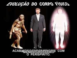 ACABA POR CONFUNDIR-SE COM
O PERISPÍRITO.
QUASE FLUÍDICO
MENOS COMPACTO
MENOS PESADO
MENOS GROSSEIRO
 