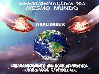 REPARAÇÃO DOS DANOS RECÍPROCOS
ESTABELECIMENTO DE BASE ESPIRITUAL
NOS LAÇOS DE FAMÍLIA
FORTALECIMENTO DA SOLIDARIEDADE,
FRATERNIDADE E IGUALDADE
FINALIDADES:
 