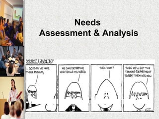 Needs
Assessment & Analysis
 