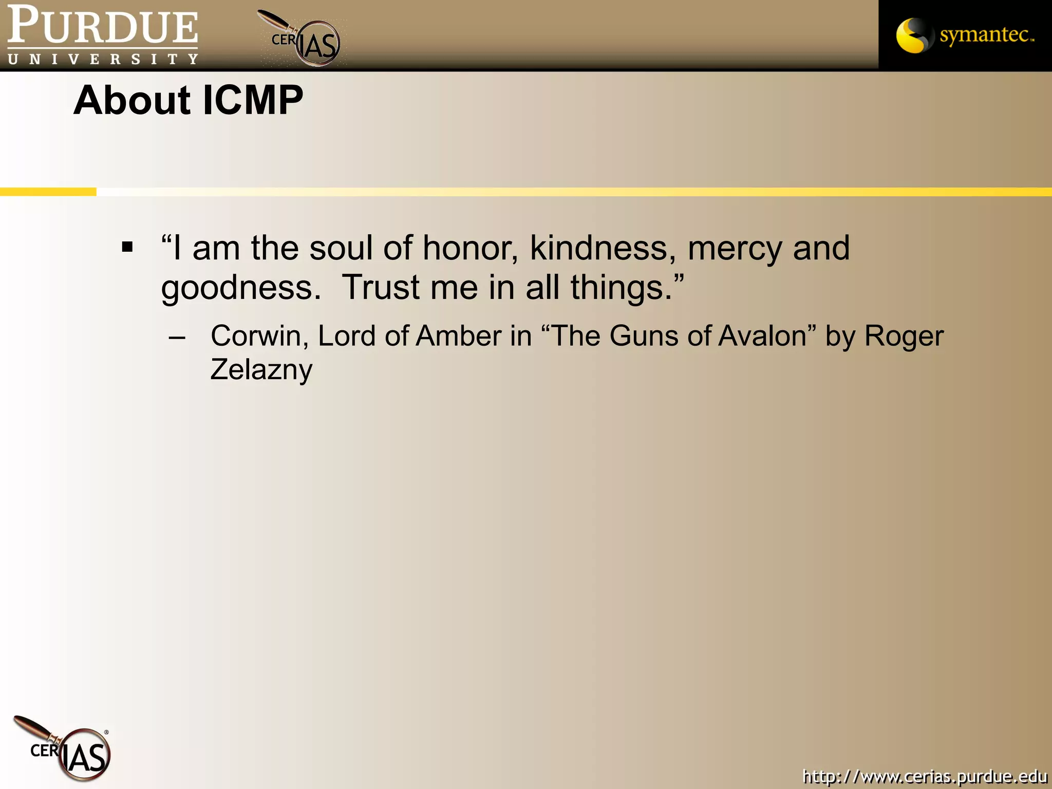 About ICMP “I am the soul of honor, kindness, mercy and goodness.  Trust me in all things.” Corwin, Lord of Amber in “The Guns of Avalon” by Roger Zelazny 
