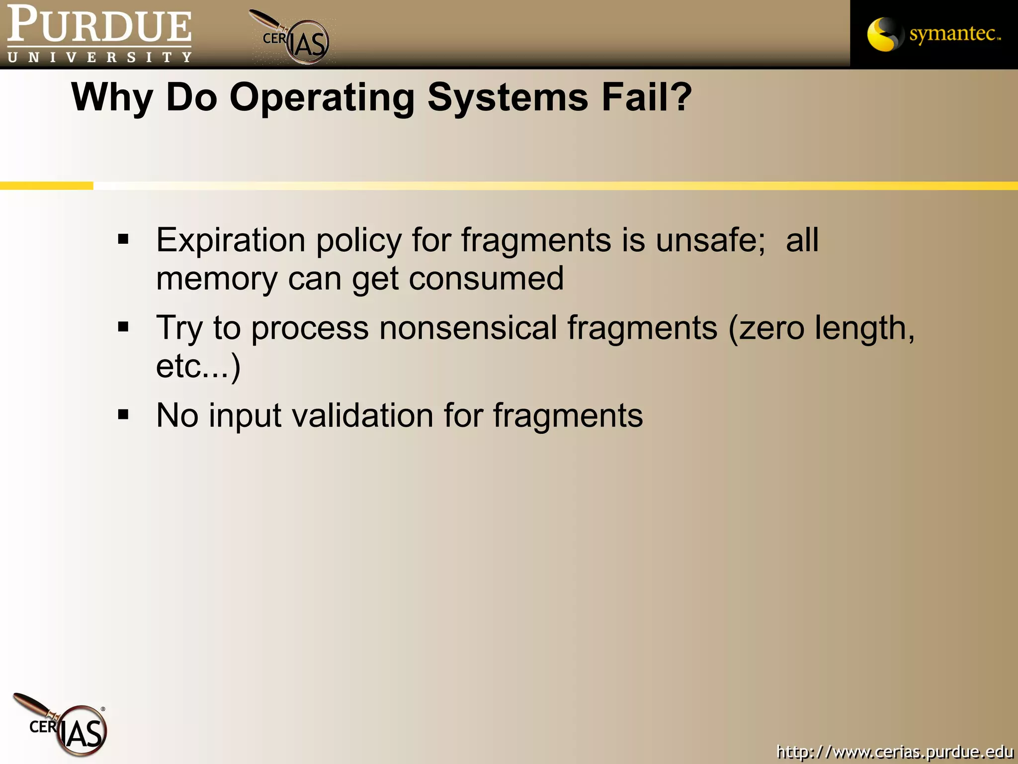 Why Do Operating Systems Fail? Expiration policy for fragments is unsafe;  all memory can get consumed Try to process nonsensical fragments (zero length, etc...) No input validation for fragments 