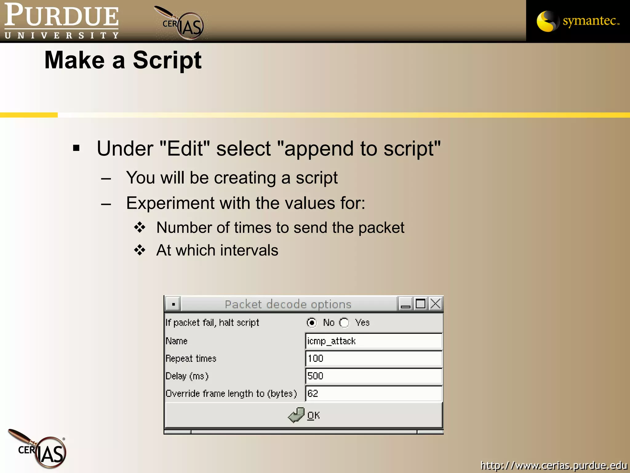 Make a Script Under "Edit" select "append to script" You will be creating a script Experiment with the values for: Number of times to send the packet At which intervals 