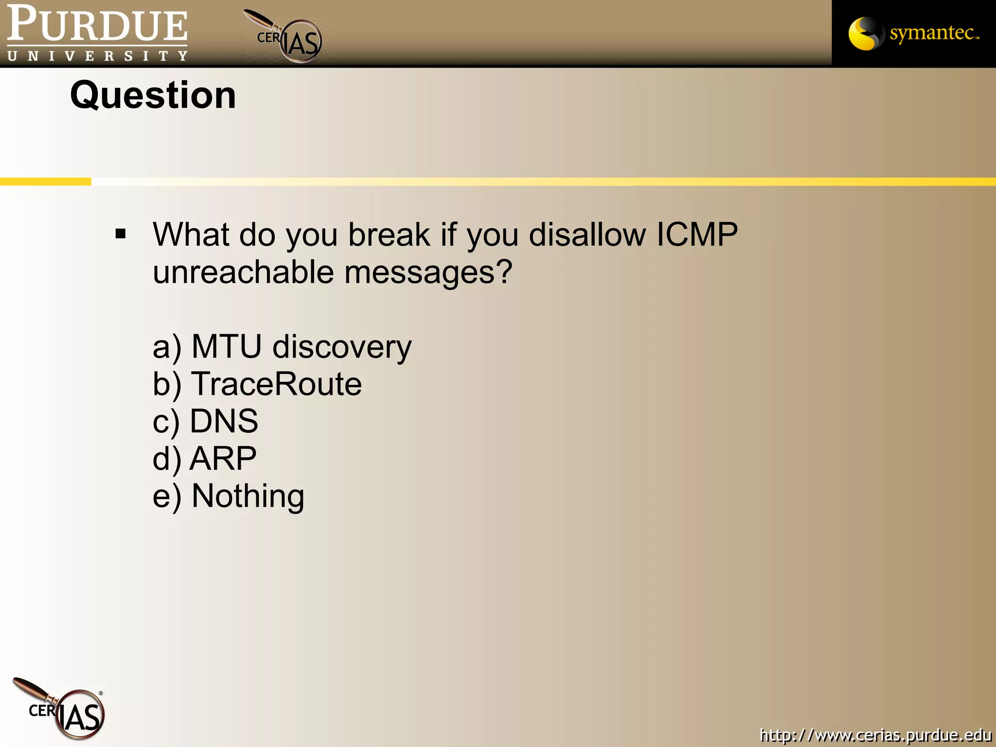 Question What do you break if you disallow ICMP unreachable messages? a) MTU discovery b) TraceRoute c) DNS d) ARP e) Nothing 