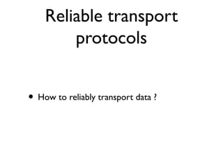 Reliable transport 
protocols 
• How to reliably transport data ? 
 