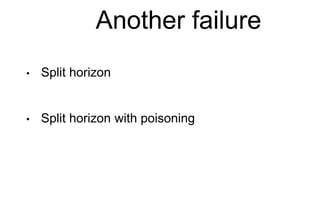 Another failure
• Split horizon
• Split horizon with poisoning
 