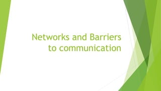 Networks and Barriers 
to communication 
 