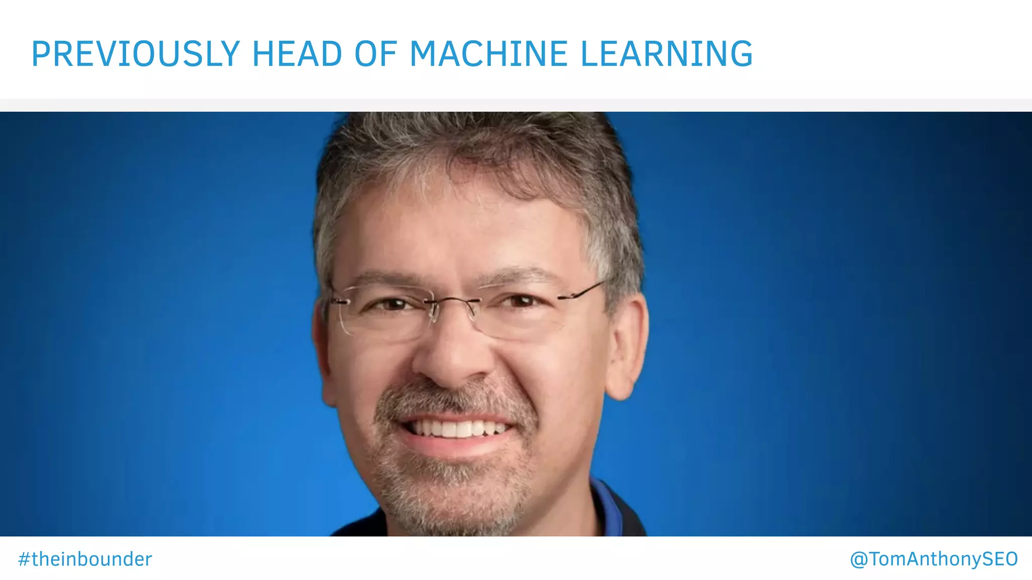 PREVIOUSLY HEAD OF MACHINE LEARNING
#theinbounder @TomAnthonySEO
 