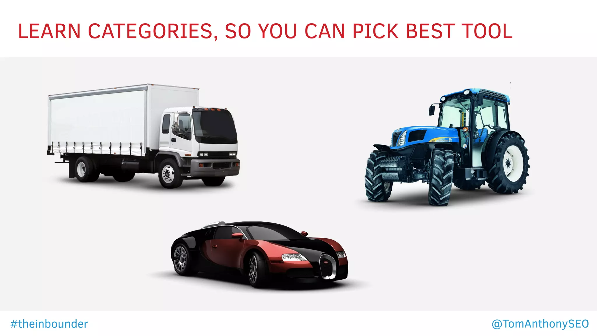 LEARN CATEGORIES, SO YOU CAN PICK BEST TOOL
#theinbounder @TomAnthonySEO
 