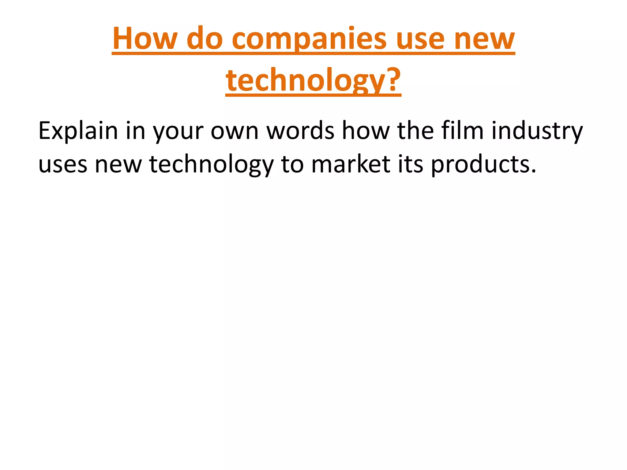How do companies use new
technology?
Explain in your own words how the film industry
uses new technology to market its products.
 