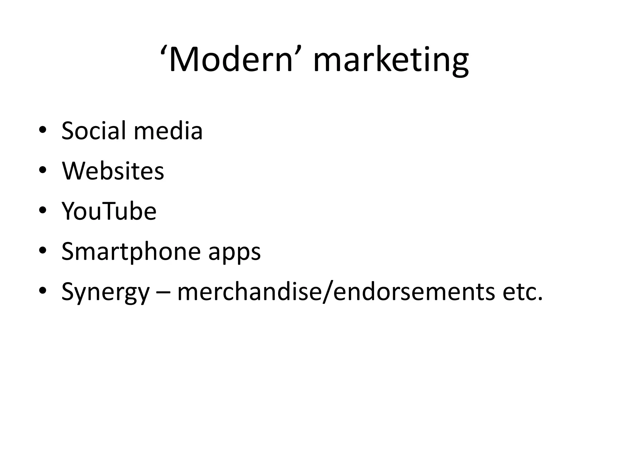 ‘Modern’ marketing
• Social media
• Websites
• YouTube
• Smartphone apps
• Synergy – merchandise/endorsements etc.
 