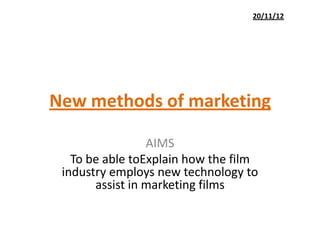 New methods of marketing
AIMS
To be able toExplain how the film
industry employs new technology to
assist in marketing films
20/11/12
 