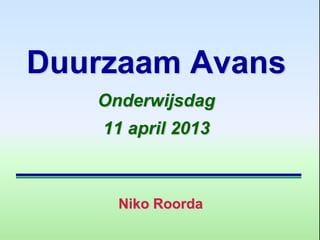 Duurzaam Avans
   Onderwijsdag
    11 april 2013



     Niko Roorda
 