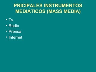 PRICIPALES INSTRUMENTOS MEDIÁTICOS (MASS MEDIA) Tv Radio Prensa Internet  
