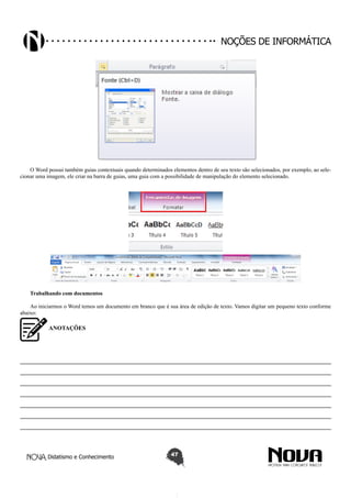 Didatismo e Conhecimento 47
Noções de informática
O Word possui também guias contextuais quando determinados elementos dentro de seu texto são selecionados, por exemplo, ao sele-
cionar uma imagem, ele criar na barra de guias, uma guia com a possibilidade de manipulação do elemento selecionado.
Trabalhando com documentos
Ao iniciarmos o Word temos um documento em branco que é sua área de edição de texto. Vamos digitar um pequeno texto conforme
abaixo:
ANOTAÇÕES
————————————————————————————————————————————————————
————————————————————————————————————————————————————
————————————————————————————————————————————————————
————————————————————————————————————————————————————
————————————————————————————————————————————————————
————————————————————————————————————————————————————
————————————————————————————————————————————————————
 