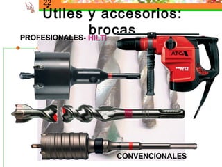 22
    Útiles y accesorios:
               brocas
PROFESIONALES- HILTI




              CONVENCIONALES
 