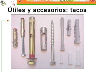 23


Útiles y accesorios: tacos
 