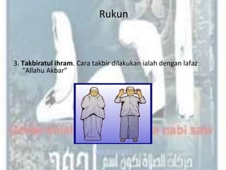 Rukun



3. Takbiratul ihram. Cara takbir dilakukan ialah dengan lafaz
   “Allahu Akbar”




                          Syarat-syarat?
 