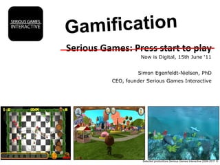 Gamification Serious Games: Press start to play Now is Digital, 15th June ‘11 Simon Egenfeldt-Nielsen, PhDCEO, founder Serious Games Interactive Selected productions Serious Games Interactive 2006-2011 ©  